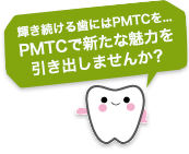 輝き続ける歯にはPMTCを・・・PMTCで新たな魅力を引き出しませんか?